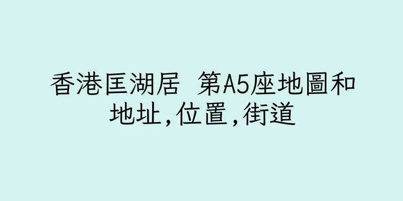 香港匡湖居 第A5座地圖和地址,位置,街道