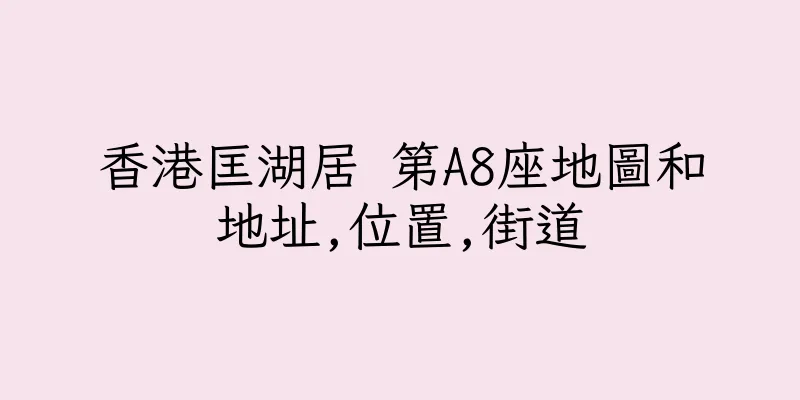 香港匡湖居 第A8座地圖和地址,位置,街道