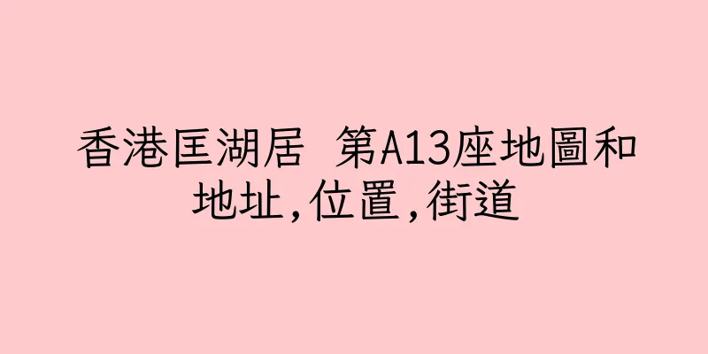 香港匡湖居 第A13座地圖和地址,位置,街道