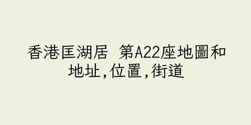 香港匡湖居 第A22座地圖和地址,位置,街道