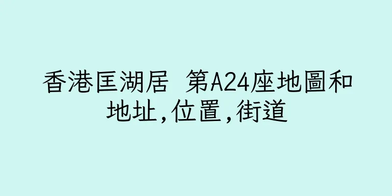 香港匡湖居 第A24座地圖和地址,位置,街道