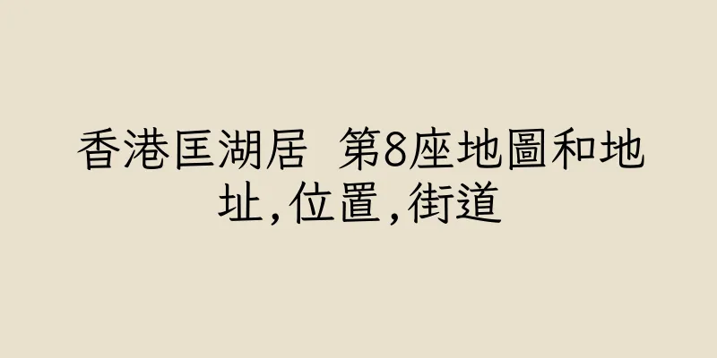 香港匡湖居 第8座地圖和地址,位置,街道