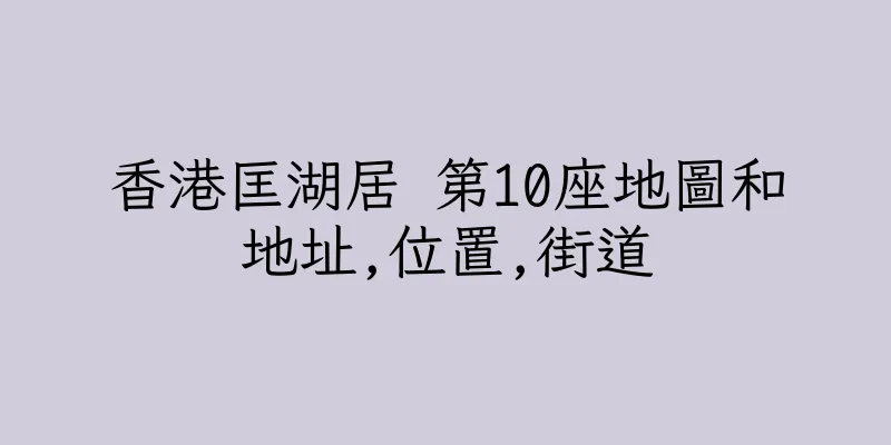 香港匡湖居 第10座地圖和地址,位置,街道
