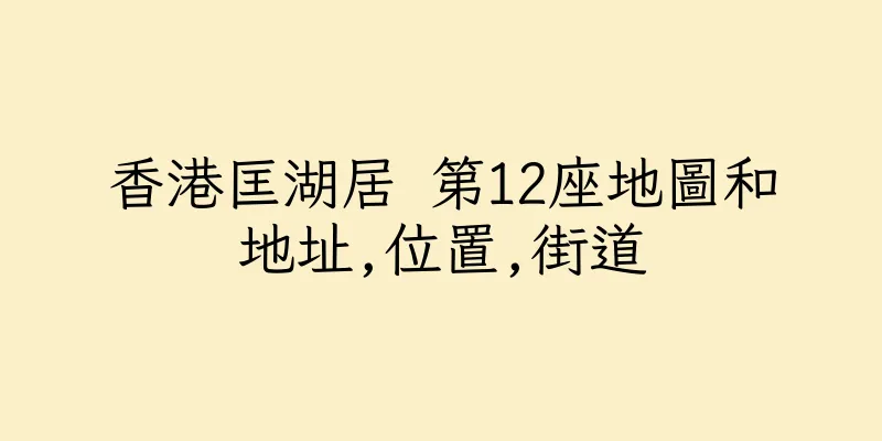 香港匡湖居 第12座地圖和地址,位置,街道
