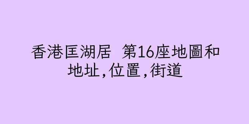 香港匡湖居 第16座地圖和地址,位置,街道