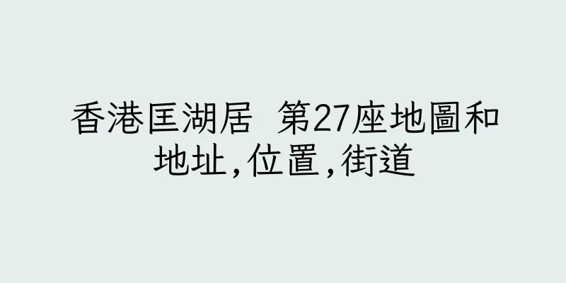 香港匡湖居 第27座地圖和地址,位置,街道