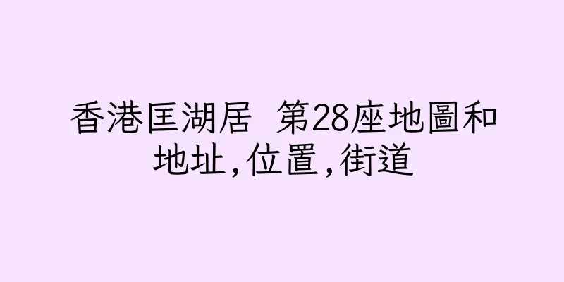 香港匡湖居 第28座地圖和地址,位置,街道