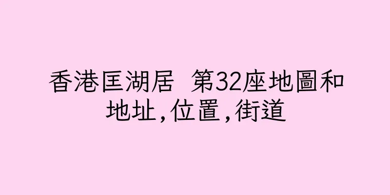 香港匡湖居 第32座地圖和地址,位置,街道