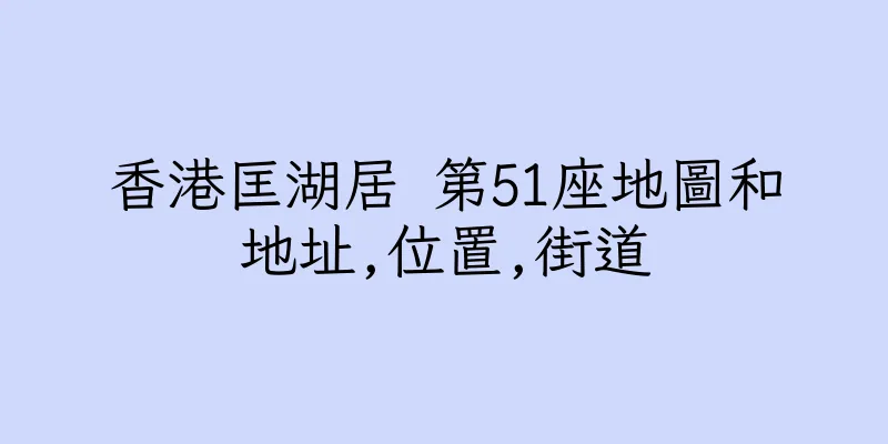 香港匡湖居 第51座地圖和地址,位置,街道
