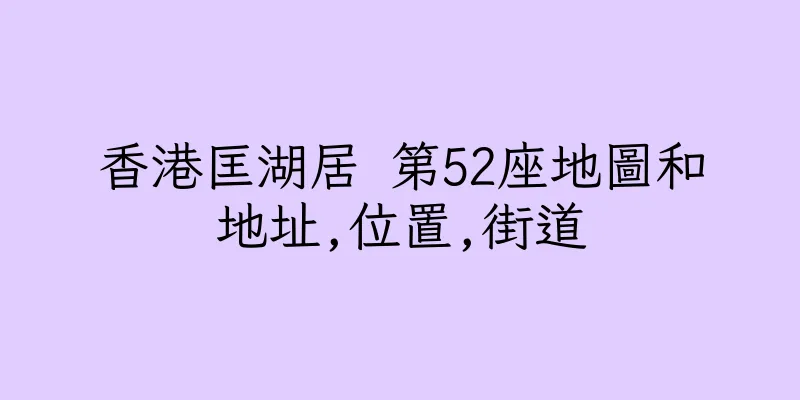 香港匡湖居 第52座地圖和地址,位置,街道