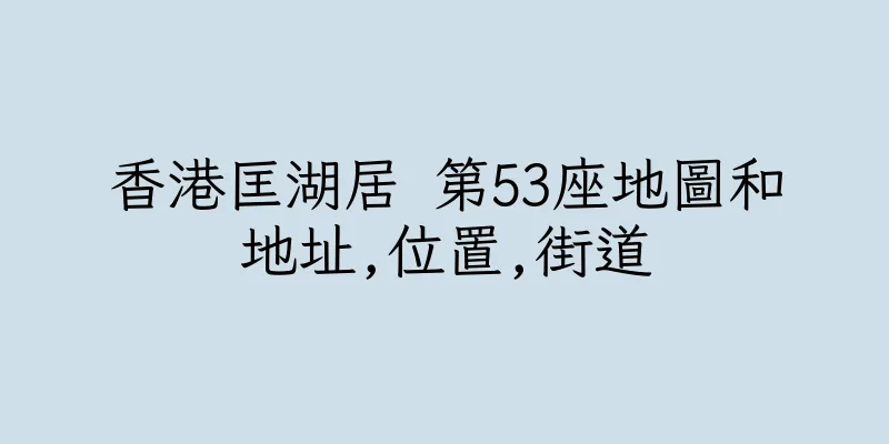 香港匡湖居 第53座地圖和地址,位置,街道