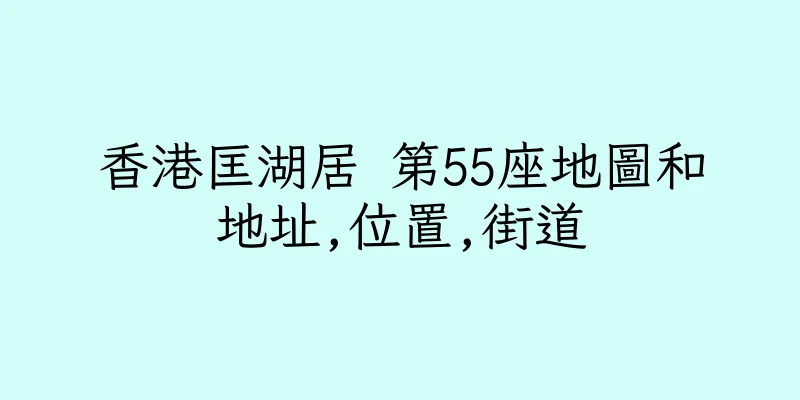 香港匡湖居 第55座地圖和地址,位置,街道