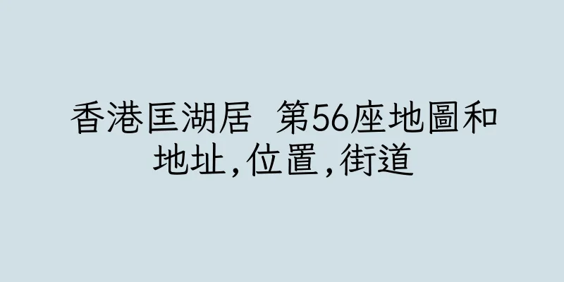 香港匡湖居 第56座地圖和地址,位置,街道