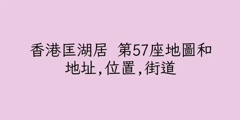 香港匡湖居 第57座地圖和地址,位置,街道