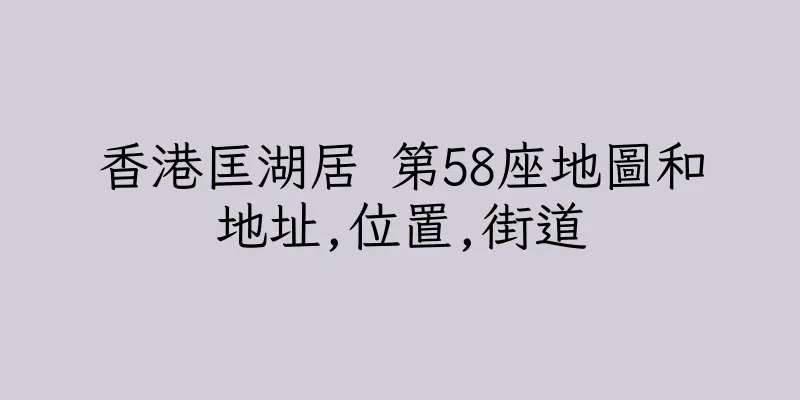香港匡湖居 第58座地圖和地址,位置,街道