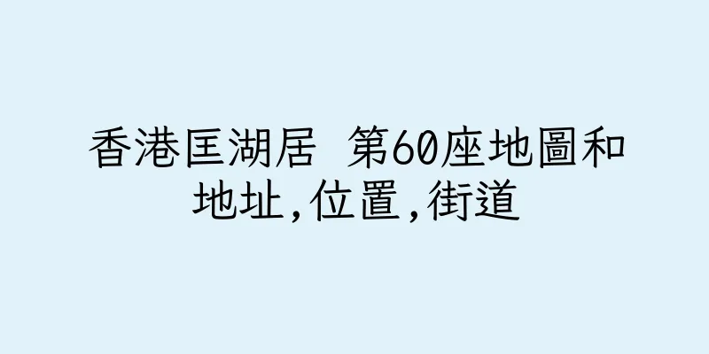 香港匡湖居 第60座地圖和地址,位置,街道