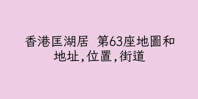 香港匡湖居 第63座地圖和地址,位置,街道