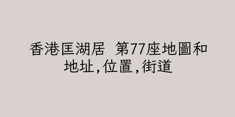 香港匡湖居 第77座地圖和地址,位置,街道