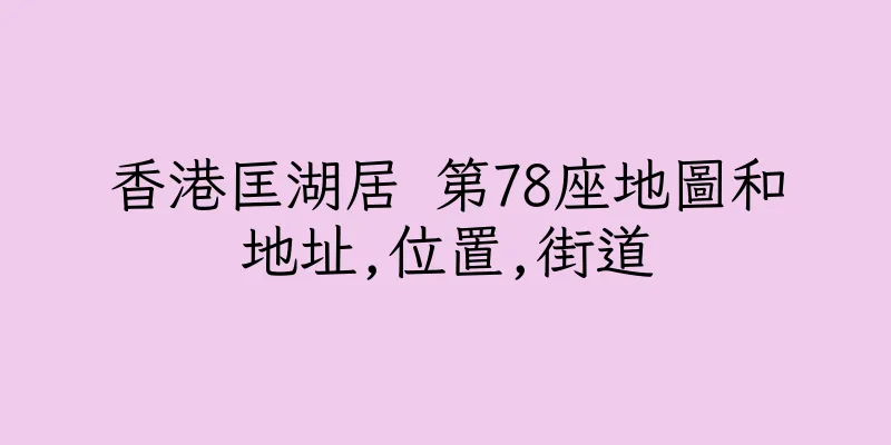 香港匡湖居 第78座地圖和地址,位置,街道