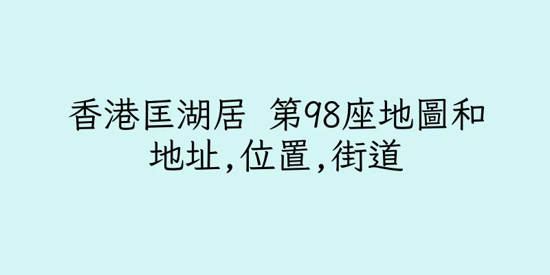 香港匡湖居 第98座地圖和地址,位置,街道