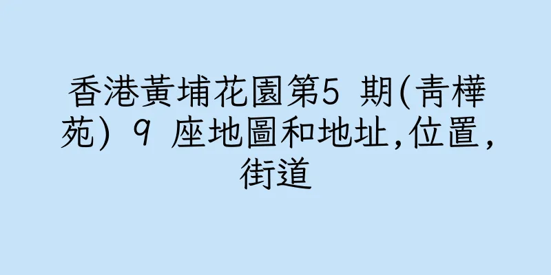 香港黃埔花園第5 期(青樺苑) 9 座地圖和地址,位置,街道