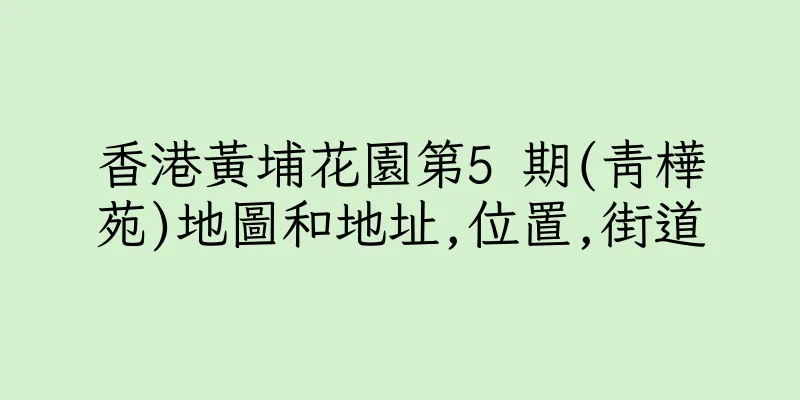 香港黃埔花園第5 期(青樺苑)地圖和地址,位置,街道