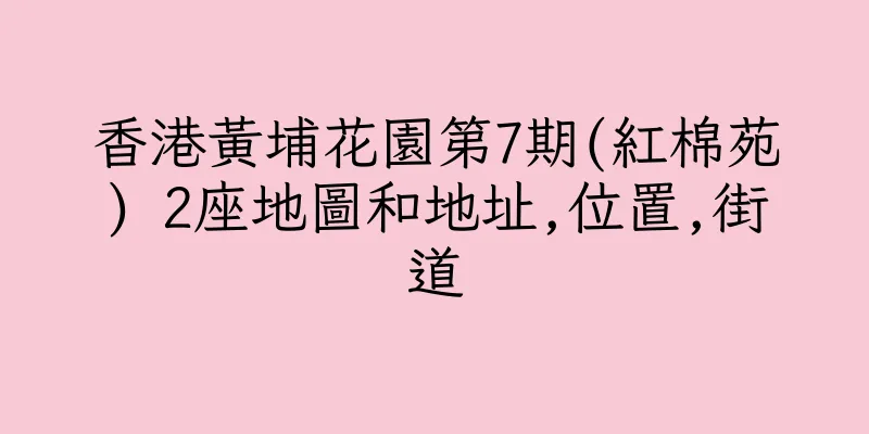 香港黃埔花園第7期(紅棉苑) 2座地圖和地址,位置,街道