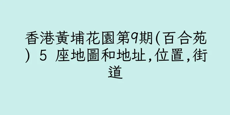 香港黃埔花園第9期(百合苑) 5 座地圖和地址,位置,街道