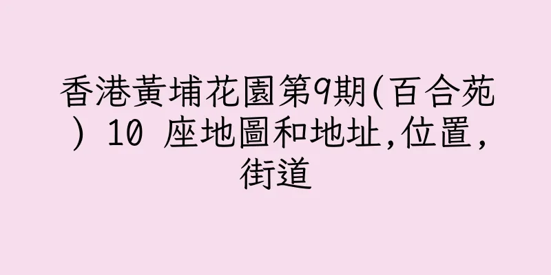 香港黃埔花園第9期(百合苑) 10 座地圖和地址,位置,街道
