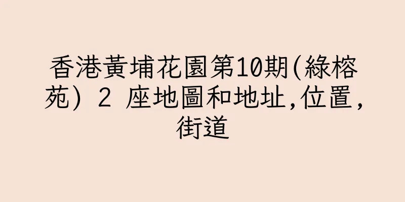 香港黃埔花園第10期(綠榕苑) 2 座地圖和地址,位置,街道