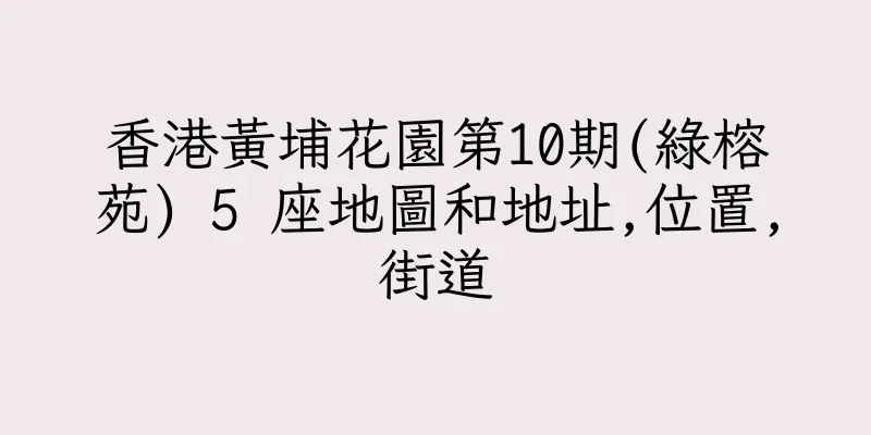 香港黃埔花園第10期(綠榕苑) 5 座地圖和地址,位置,街道