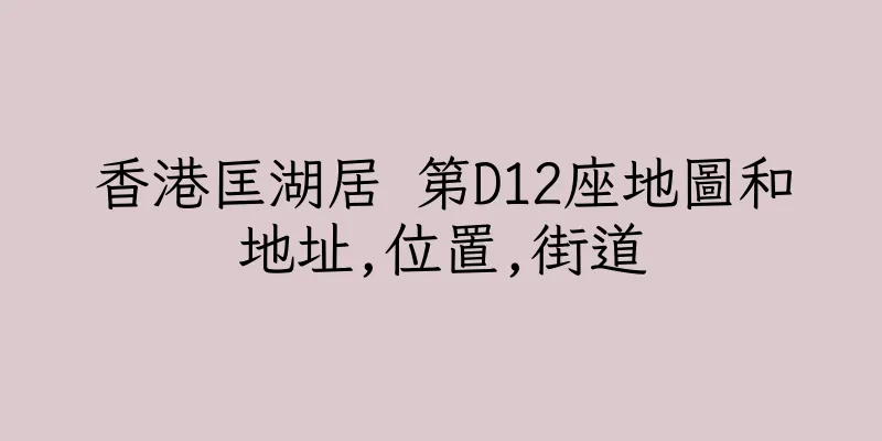 香港匡湖居 第D12座地圖和地址,位置,街道