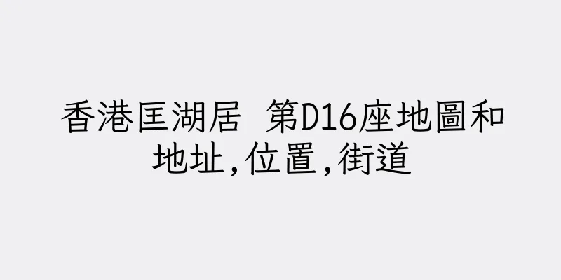 香港匡湖居 第D16座地圖和地址,位置,街道