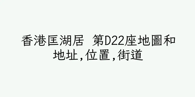 香港匡湖居 第D22座地圖和地址,位置,街道