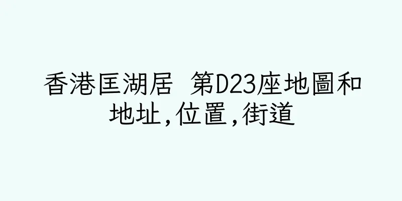 香港匡湖居 第D23座地圖和地址,位置,街道