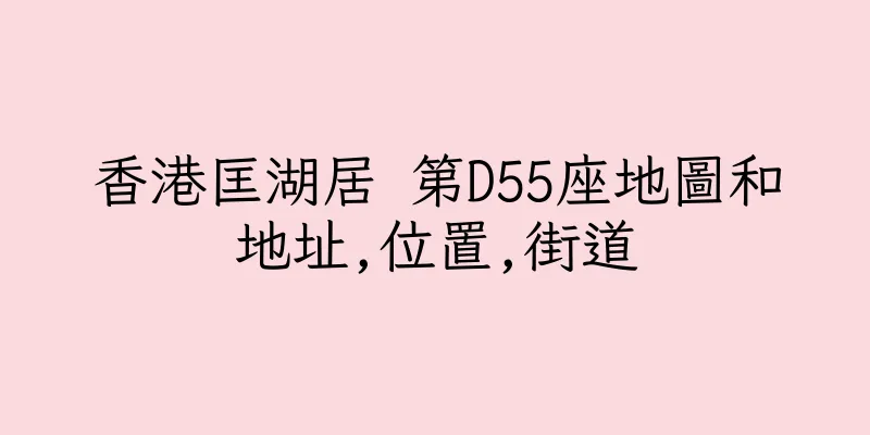 香港匡湖居 第D55座地圖和地址,位置,街道