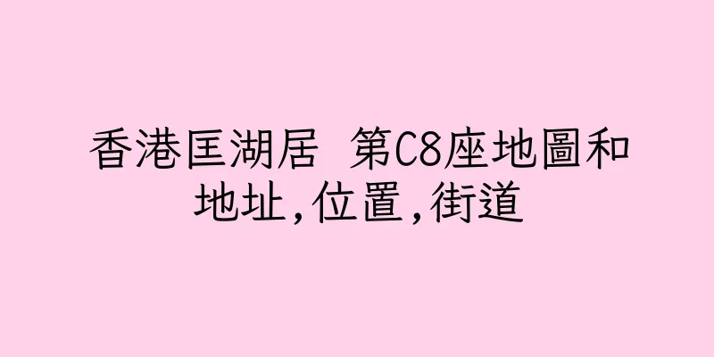 香港匡湖居 第C8座地圖和地址,位置,街道