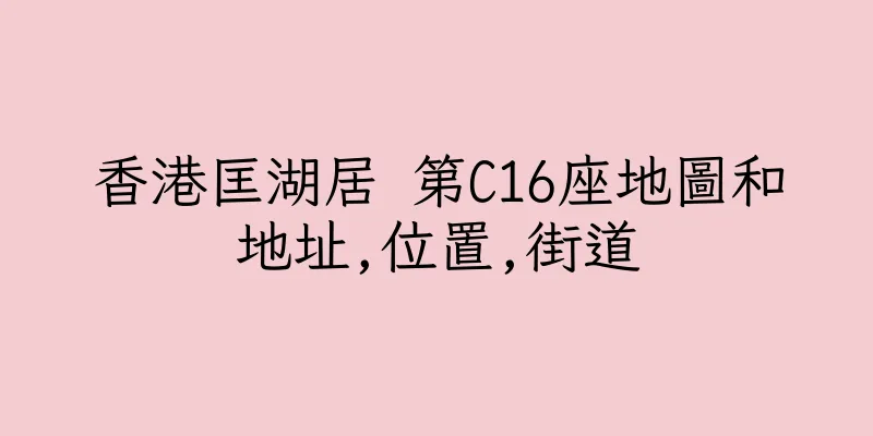 香港匡湖居 第C16座地圖和地址,位置,街道