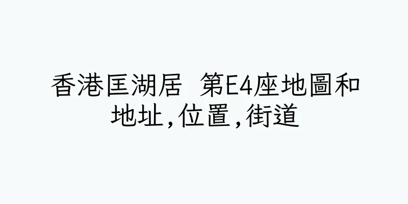 香港匡湖居 第E4座地圖和地址,位置,街道