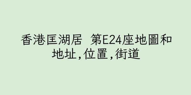 香港匡湖居 第E24座地圖和地址,位置,街道