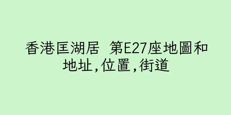 香港匡湖居 第E27座地圖和地址,位置,街道