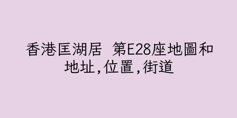 香港匡湖居 第E28座地圖和地址,位置,街道