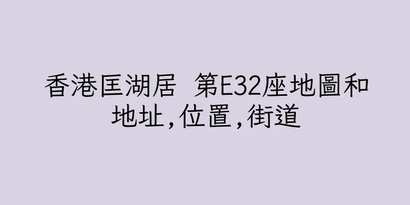 香港匡湖居 第E32座地圖和地址,位置,街道