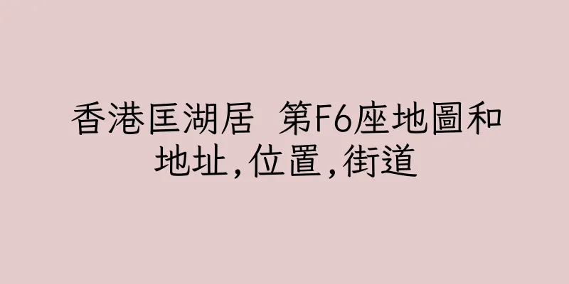 香港匡湖居 第F6座地圖和地址,位置,街道