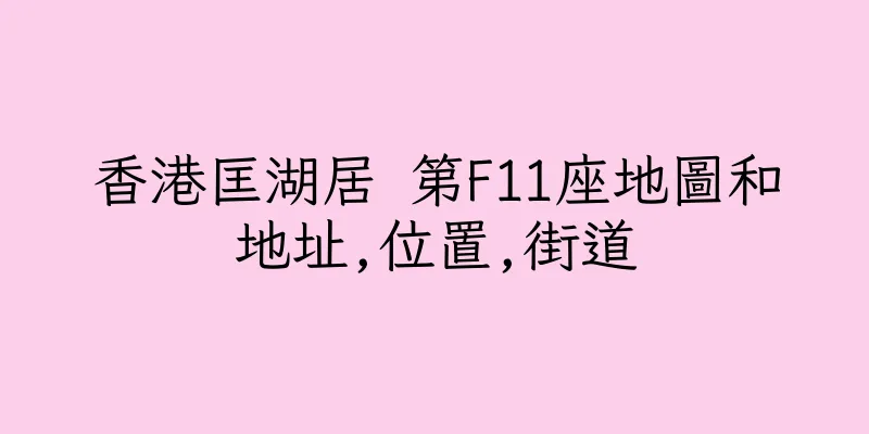 香港匡湖居 第F11座地圖和地址,位置,街道