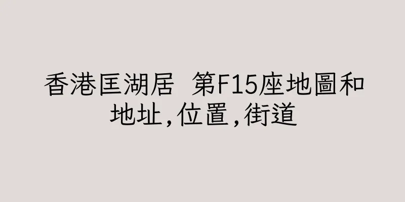 香港匡湖居 第F15座地圖和地址,位置,街道