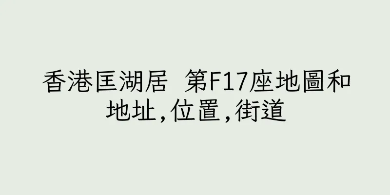 香港匡湖居 第F17座地圖和地址,位置,街道