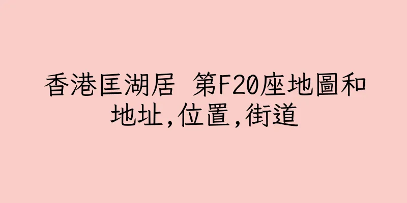 香港匡湖居 第F20座地圖和地址,位置,街道