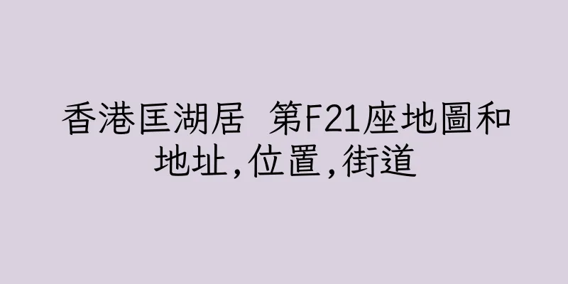 香港匡湖居 第F21座地圖和地址,位置,街道