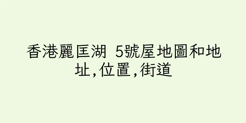 香港麗匡湖 5號屋地圖和地址,位置,街道